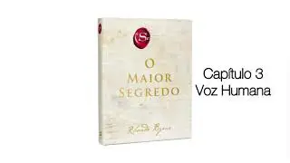 AUDIOLIVRO | VOZ HUMANA |  “O MAIOR SEGREDO” RHONDA BYRNE | CAP 03
