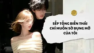 [Audio] Sếp Tổng Biến Thái Chỉ Muốn Sờ Bụng Mỡ Của Tôi | Mắc Cỡ Audio 
