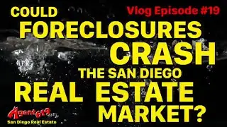 Could Foreclosures Crash the San Diego Real Estate Market? (Agent619 Vlog #19)