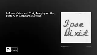 JoAnne Yates and Craig Murphy on the History of Standards Setting