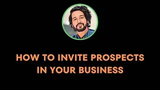 HOW TO INVITE PROSPECTS IN YOUR BUSINESS