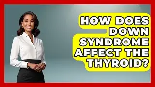 How Does Down Syndrome Affect The Thyroid? - Genetic Wellness for Families
