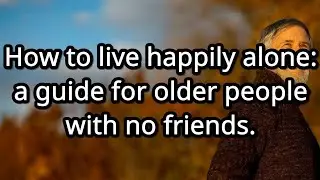 How to Live Happily Alone After 60: A Guide for Older Adults With No Friends or Family!
