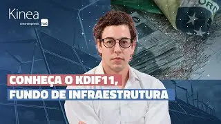Conhe&ccedil;a o KDIF11 - Fundo de Infraestrutura da Kinea