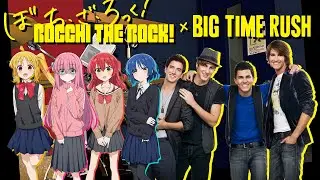 Boyfriend Complex - Bocchi the Rock vs. Big Time Rush (BTR vs. BTR)