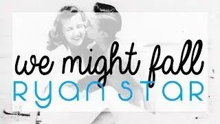 ryan star - we might fall (lyrics)