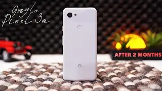 Pixel 3a Two Months Later - Extended Review!