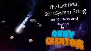 The Last Real Solar System Song reanimated in Obby Creator Part 10: TNOs and Beyond