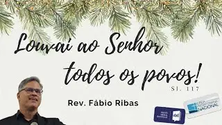 Louvai ao Senhor, todos os povos! Salmos 117 | Rev. Fábio Ribas | 14/12/2025