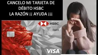CANCELACI&Oacute;N TARJETA DE DEBITO HSBC POR QUE LO HICE