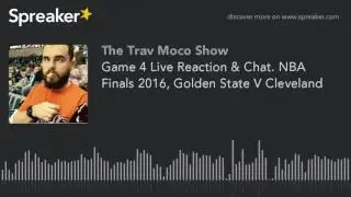 Game 4 Live Reaction & Chat. NBA Finals 2016, Golden State V Cleveland