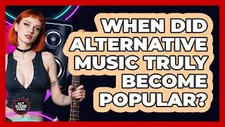 When Did Alternative Music Truly Become Popular? - Alt Scene Guru