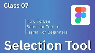 Class 07 | How to Use Selection Tool in Figma | Figma Tutorial For Beginners to Advanced ✨.