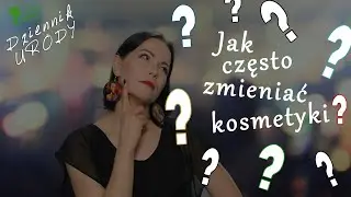 Jak często należy zmieniać kosmetyki❓❔❓  /Dziennik Urody#15/