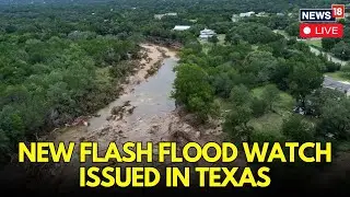 Texas Flood Live Updates: Texas Death Toll Reaches 134 As New Flash Flood Watch Issued | N18G