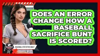 Does An Error Change How A Baseball Sacrifice Bunt Is Scored? - Baseball Statistics Vault