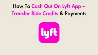 How To Cash Out On Lyft App &ndash; Transfer Ride Credits & Payments