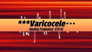 Varicocele, Healing Frequency: 570 Hz