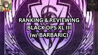 RANKING AND REVIEWING - BLACK OPS XL III (w/ BARBARIC)