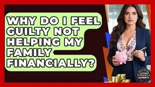 Why Do I Feel Guilty Not Helping My Family Financially? - Latino Finance Experts