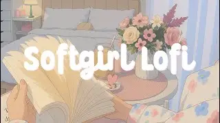 Softgirl Lofi | Chill Lofi Beats &middot; Studying &middot; Journaling &middot; Selfcare &middot; Aesthetic Music