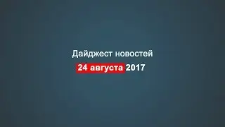 News Digest 25.08.2017/Дайджест новостей 25.08.017