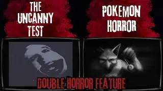 A Double Horror Feature - Pokemon Horror - The Uncanny Test