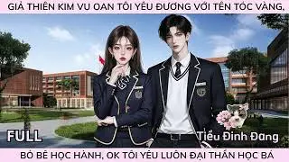 GIẢ THIÊN KIM VU OAN TÔI YÊU ĐƯƠNG VỚI TÊN TÓC VÀNG, BỎ BÊ HỌC HÀNH, OK TÔI YÊU LUÔN ĐẠI THẦN HỌC BÁ