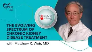 CB Podcast | The Evolving Spectrum of Chronic Kidney Disease Treatment with Matthew R. Weir, MD