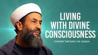 Living with Divine Consciousness - Journey Through the Quran [Journey Through the Quran, Ep 2]