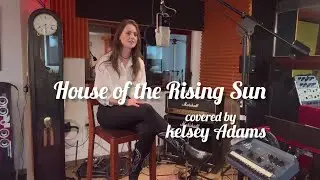 Kelsey Adams - House of the Rising Sun (Cover) - Original by The Animals