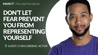 Don't Let Fear Prevent You From Representing Yourself | Actor Chris Greene