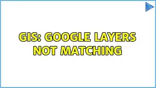 GIS: Google layers not matching (2 Solutions!!)