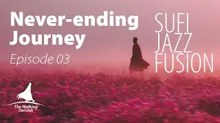 Sufi Jazz Fusion Music 2025 - Never-Ending Journey - The Walking Dervish - Episode 3
