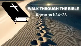 Walk Through the Bible - Romans 1:24-28