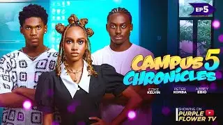 CAMPUS CHRONICLES 5 - KELVIN EZIKE PETER KOMBA AVBEY EBIO