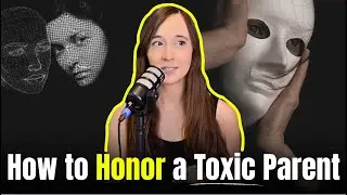 5 Ways to Honor a Toxic Parent
