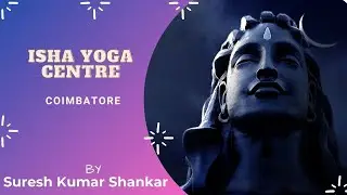 Isha Yoga Center - A Sacred Space for Self Transformation | Suresh Kumar Shankar