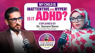 The Brain Decode | Episode 6: Understanding ADHD - A Parent-Friendly Guide by Dr. Sanam Bano!