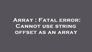 Array : Fatal error: Cannot use string offset as an array