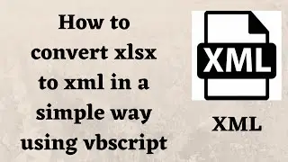 How to convert Excel to XML using vbscript | convert xlsx to xml