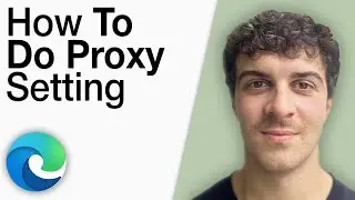 How To Do Proxy Setting in Microsoft Edge Browser [2025 Full Guide]