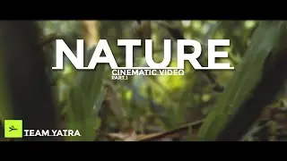 Nature | Cinematic Video | Part 1| Team YATRA|