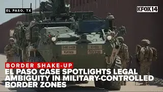 El Paso case spotlights legal ambiguity in military-controlled border zones, lawyer claims