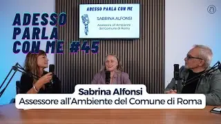Adesso Parla Con Me #45 - Sabrina Alfonsi - Assessore all'Ambiente del Comune di Roma