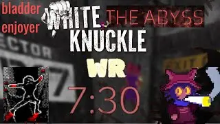 7:30  Speedrun the Abyss - White knuckle