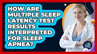 How Are Multiple Sleep Latency Test Results Interpreted For Sleep Apnea?