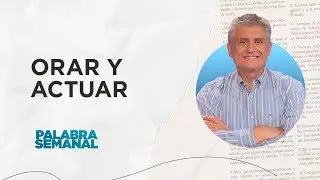 Tu Palabra: Orar y actuar