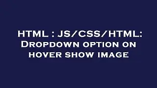 HTML : JS/CSS/HTML: Dropdown option on hover show image