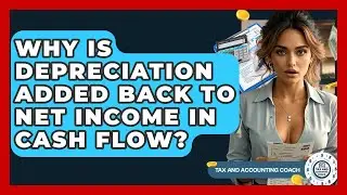 Why Is Depreciation Added Back To Net Income In Cash Flow? - Tax and Accounting Coach